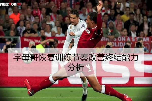 字母哥恢复训练节奏改善终结能力分析 | Esports Score
